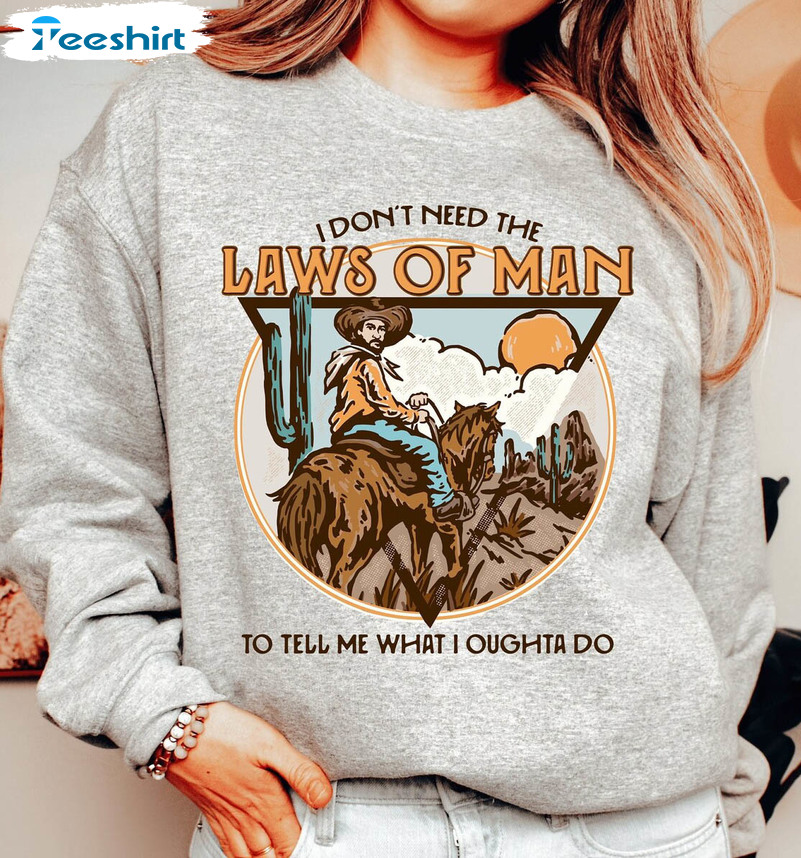 I Don't Need The Laws Of Man Shirt, Western Country Music Unisex Hoodie Crewneck