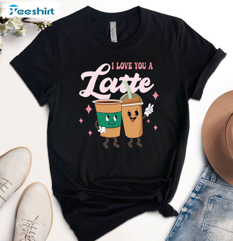 I Love You A Latte Sweatshirt, Valentines Day Unisex Hoodie Crewneck