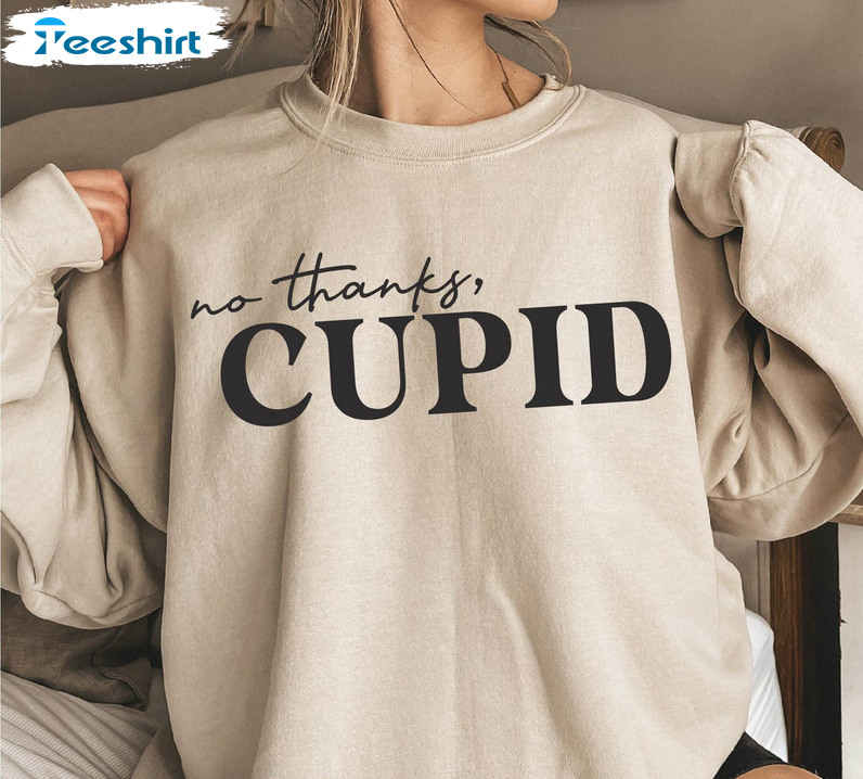 No Thanks Cupid Funny Shirt, Valentines Crewneck Unisex T-shirt