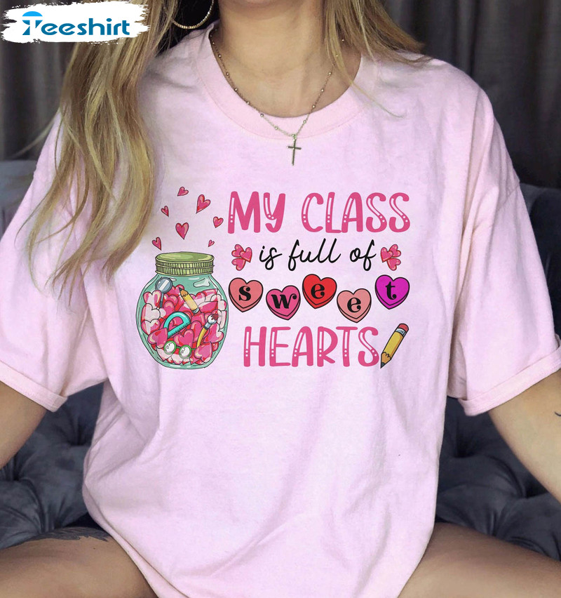 My Class Is Full Of Sweet Hearts Shirt, Funny Valentine's Day Crewneck Hoodie