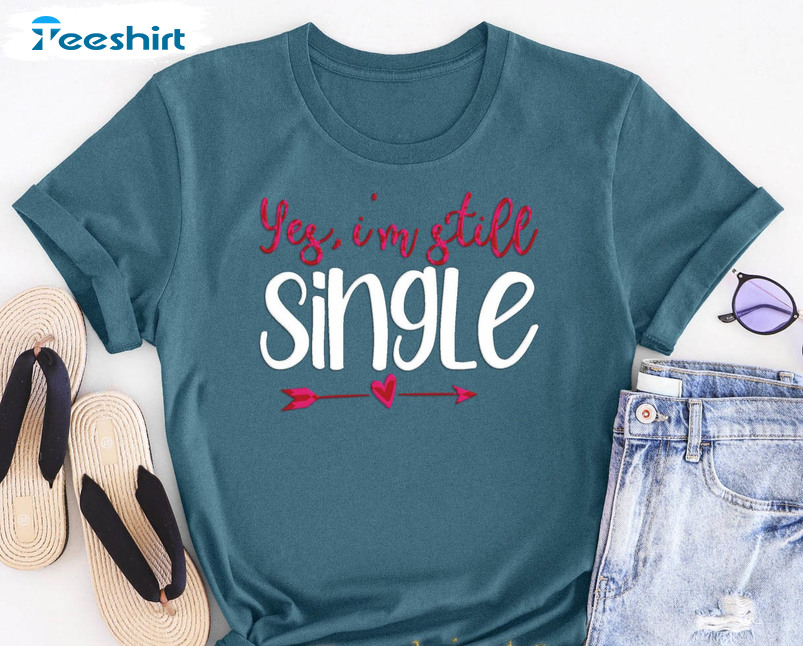 Yep Still Single Shirt, Funny Short Sleeve Unisex T-shirt