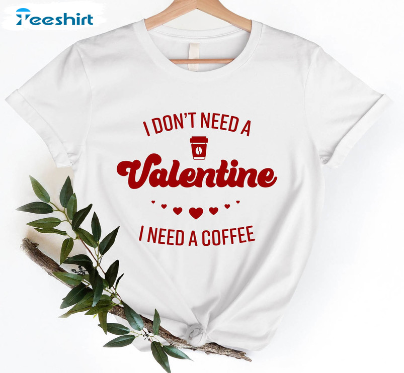 I Don't Need A Valentine I Need Coffee Vintage Shirt, Funny Valentine Crewneck Short Sleeve