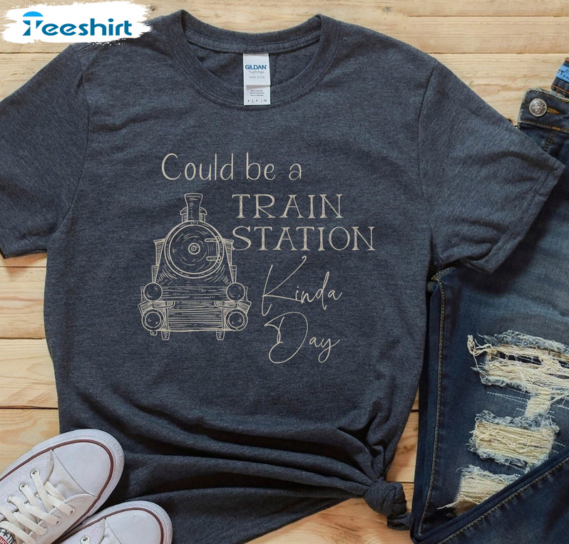 Take Him To The Train Station Shirt, Could Be A Train Station Kinda Day Short Sleeve Long Sleeve