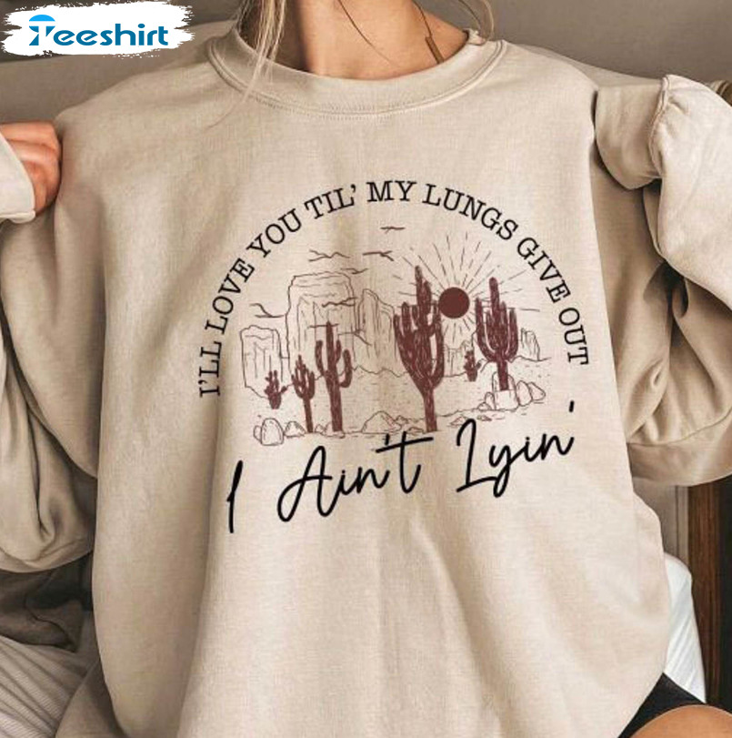 I’ll Love You Till My Lungs Give Out I Ain't Lyin Shirt, Tyler Childers Trending Short Sleeve Hoodie