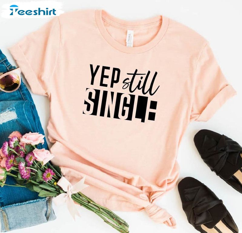 Yep Still Single Vintage Shirt, Trending Valentines Day Unisex Hoodie Short Sleeve