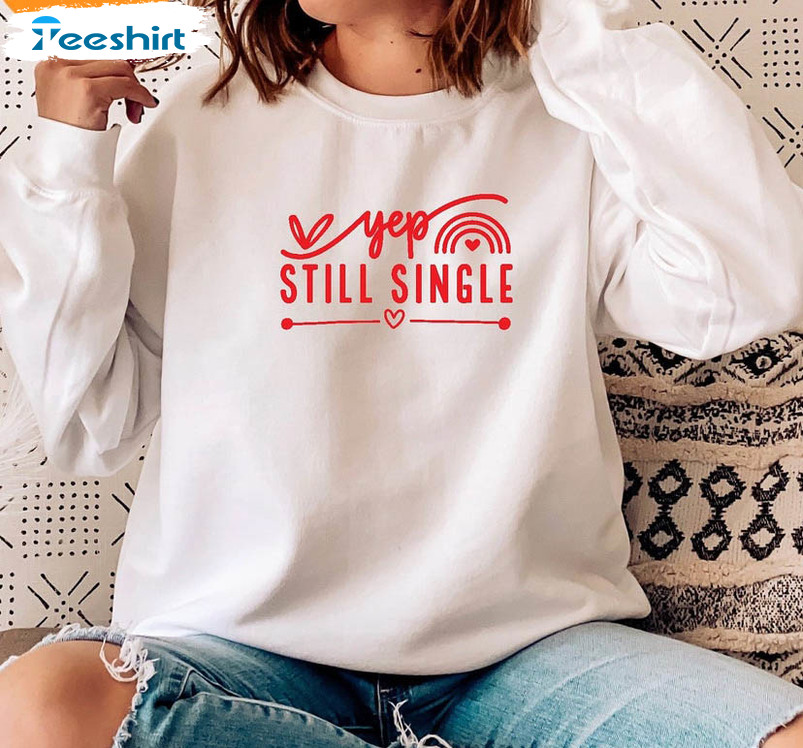 Yep Still Single Shirt, Mom Single Life Valentine Long Sleeve Unisex T-shirt
