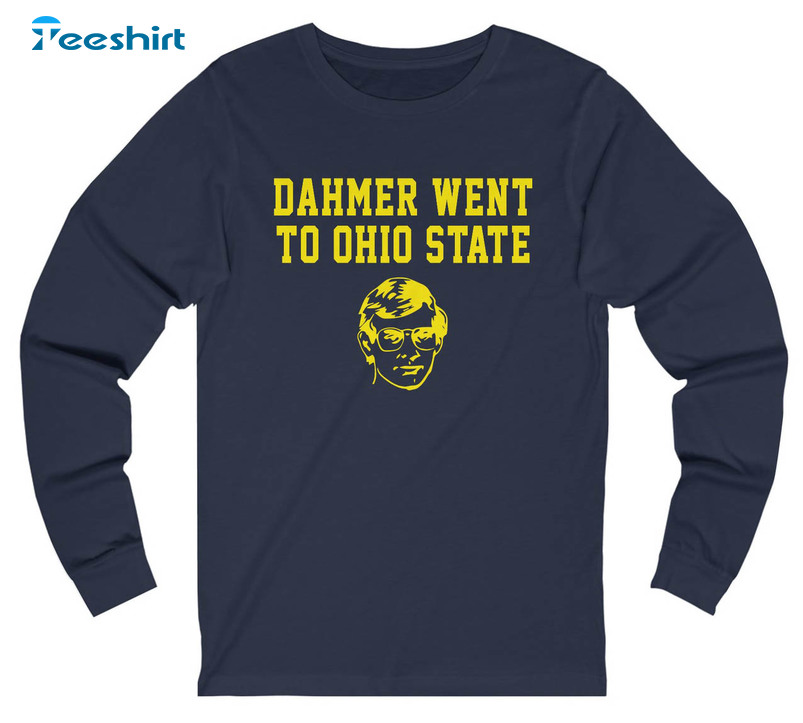 Michigan Wolverines Shirt, Dahmer Went To Ohio State Unisex T-shirt Long Sleeve