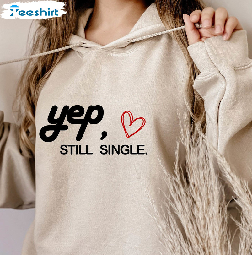 Yep Still Single Trendy Shirt, Funny Valentine Unisex T-shirt Short Sleeve