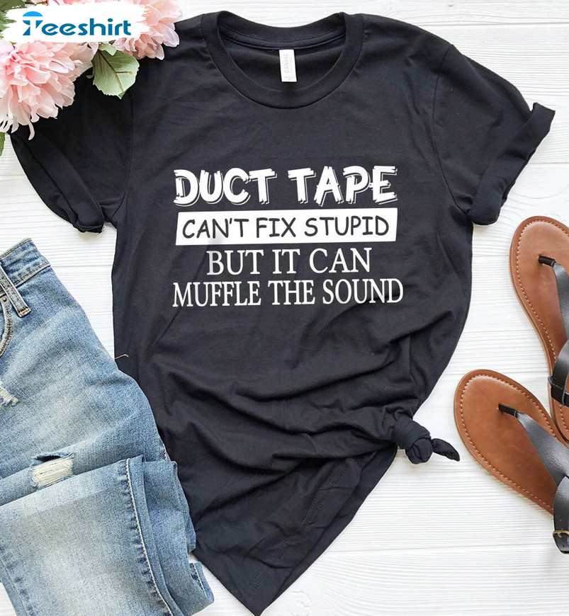 Duct Tape It Can't Fix Stupid But It Can Duffle The Sound Sweatshirt, Unisex T-shirt