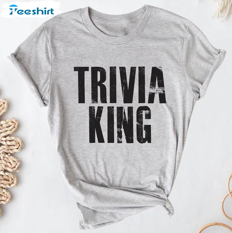 Trivia King Shirt , Funny Trivia Night Unisex T-shirt Short Sleeve