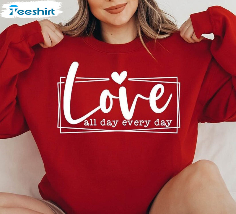 Love All Day Every Day Shirt, Valentine's Day Long Sleeve Unisex T-shirt