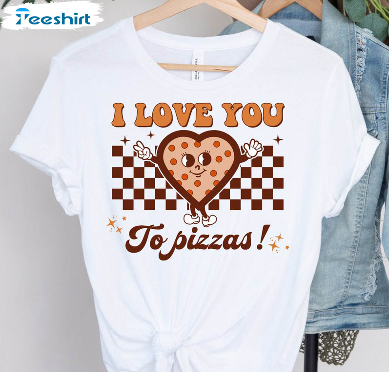 I Love You To Pizzas Shirt - 9Teeshirt
