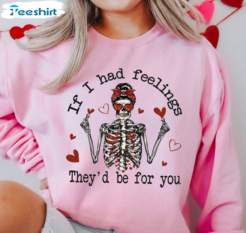 If I Had Feelings They’d Be For You Sweatshirt, Skeleton Funny Valentines Day Short Sleeve Sweater