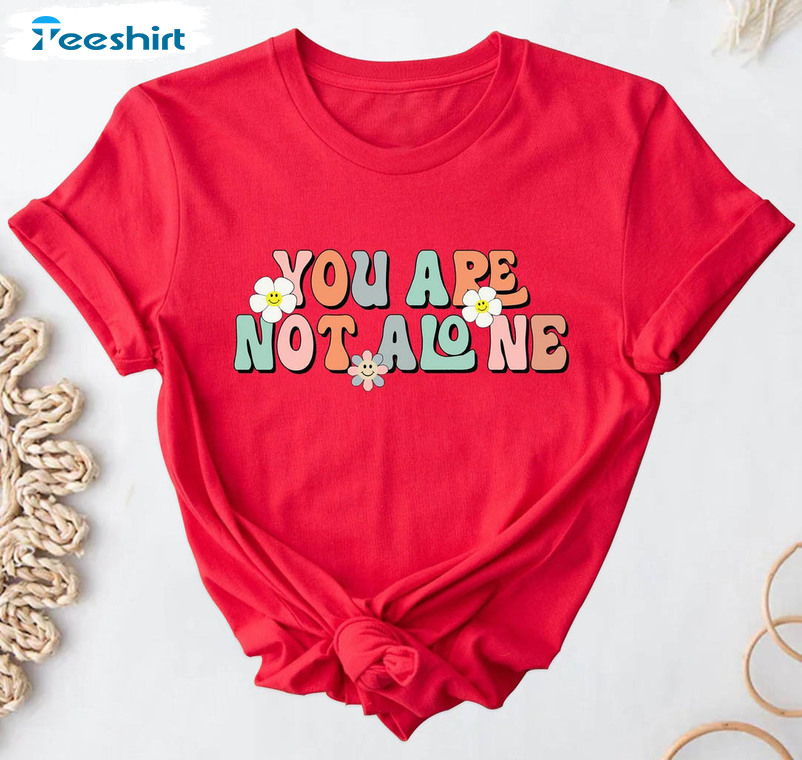 You Are Not Alone Vintage Shirt, Trending Unisex Hoodie Tee Tops