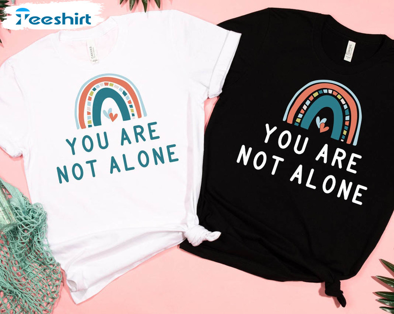 Mental Health Rainbow Shirt, You Are Not Alone Unisex T-shirt Unisex Hoodie