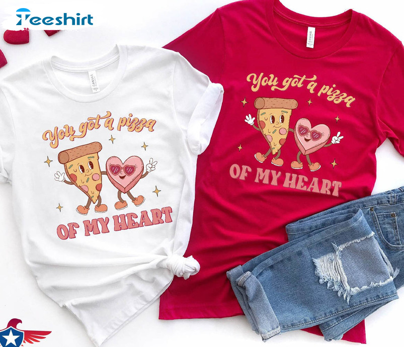 You Got A Pizza Of My Heart Sweatshirt, Cute Valentines Day Unisex T-shirt Crewneck