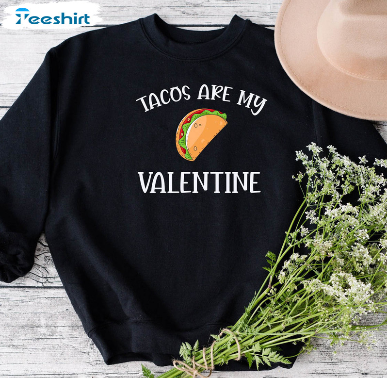 Tacos Are My Valentine Funny Shirt, Tacos Lover Unisex Hoodie Long Sleeve