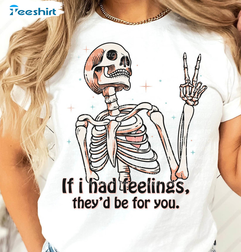 If I Had Feelings They’d Be For You Shirt, Valentine Skeleton Short Sleeve Sweatshirt