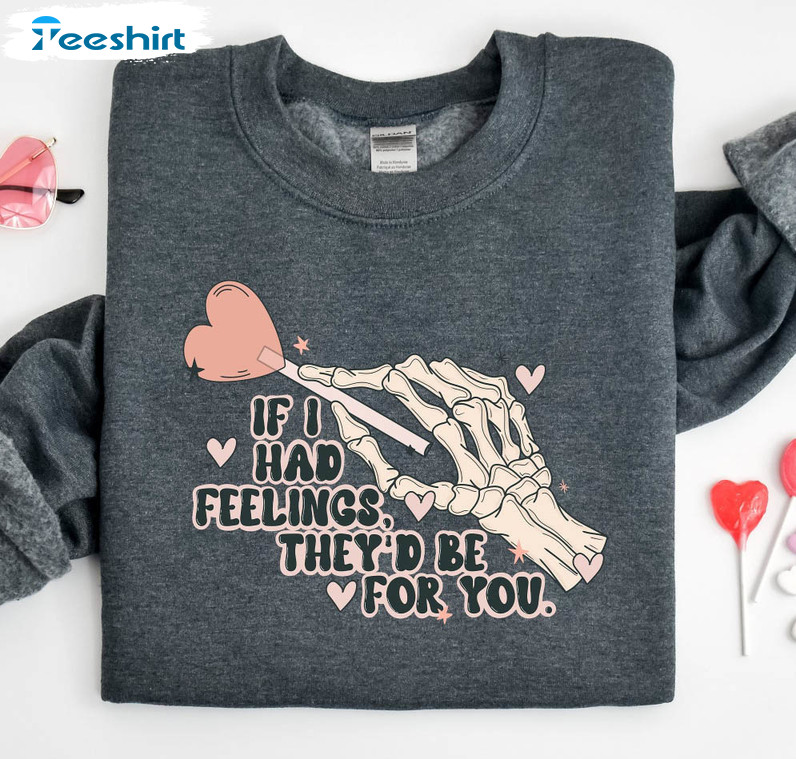 If I Had Feelings They’d Be For You Shirt, Funny Skeleton Valentines Long Sleeve Unisex T-shirt