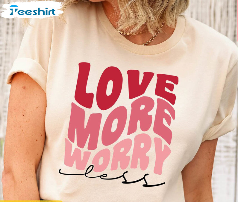 Love More Worry Less Shirt, Valentines Day Short Sleeve Sweatshirt