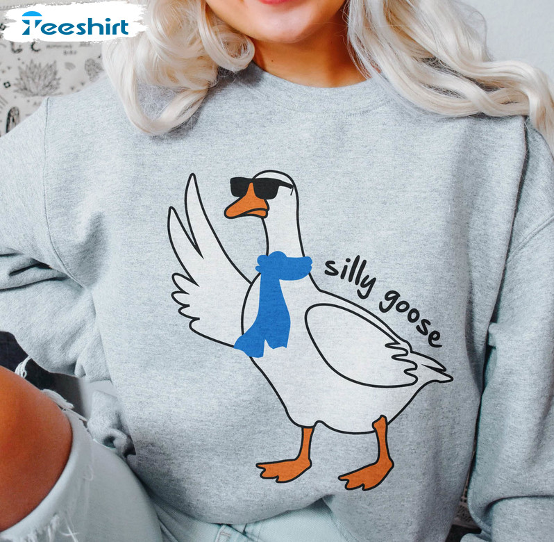 Silly Goose Funny Sweatshirt, Trending Unisex T-shirt Unisex Hoodie