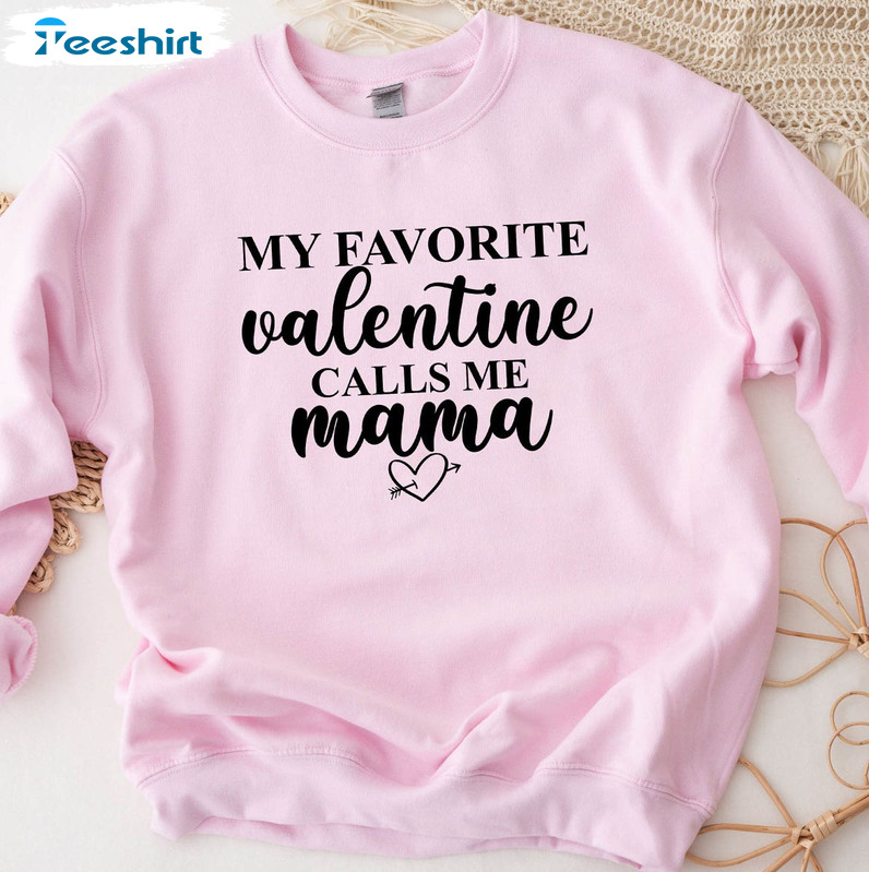 My Favorite Valentine Calls Me Mama Shirt, Valentine Funny Unisex T-shirt Crewneck