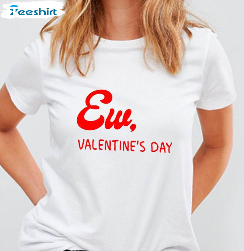 Ew Valentines Day Funny Shirt, Happy Valentines Day Unisex Hoodie Crewneck