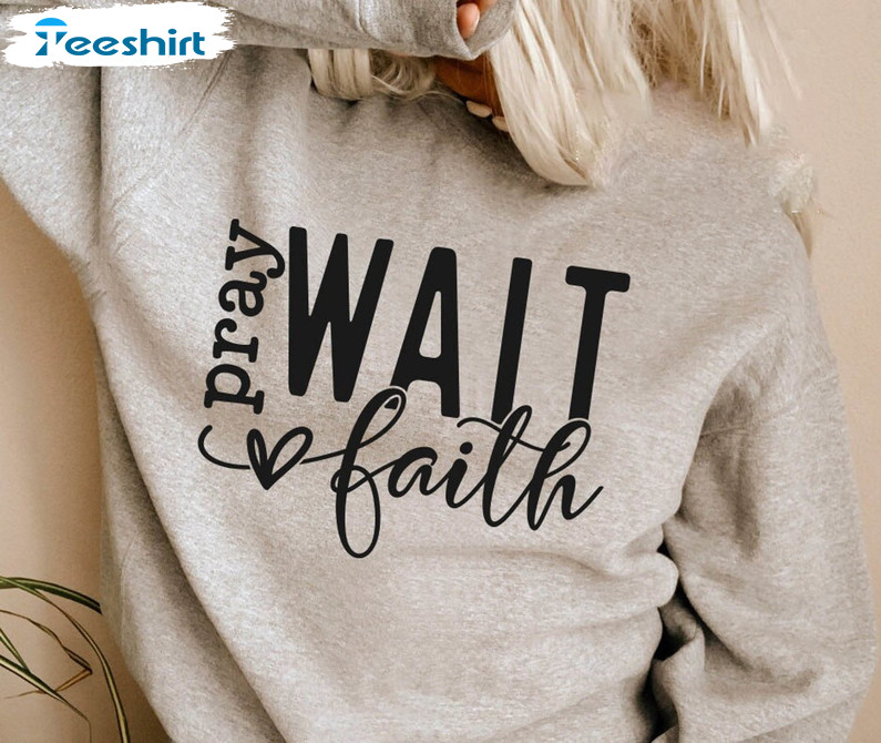 Pray Wait Faith Shirt, Christian Trending Long Sleeve Unisex T-shirt