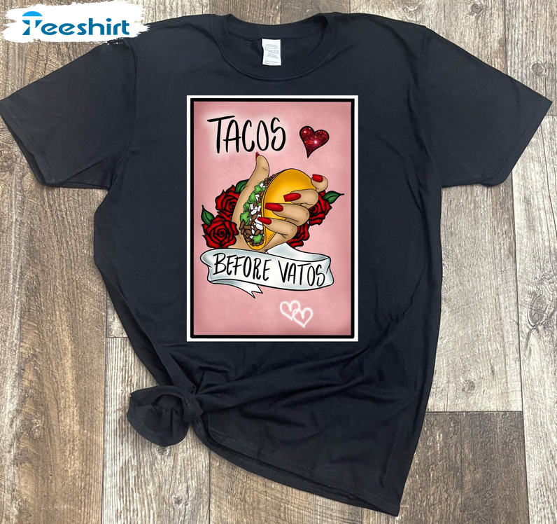 Tacos Before Vatos Trendy Shirt, Funny Valentine Unisex Hoodie Crewneck