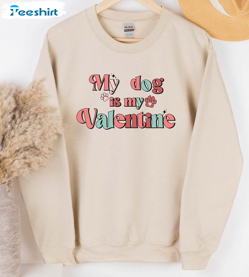 My Dog Is My Valentine Trendy Shirt, Animal Lover Unisex Hoodie Crewneck