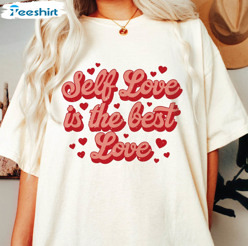 Self Love Is The Best Love Valentines Shirt, Trendy Sweater Unisex T-shirt