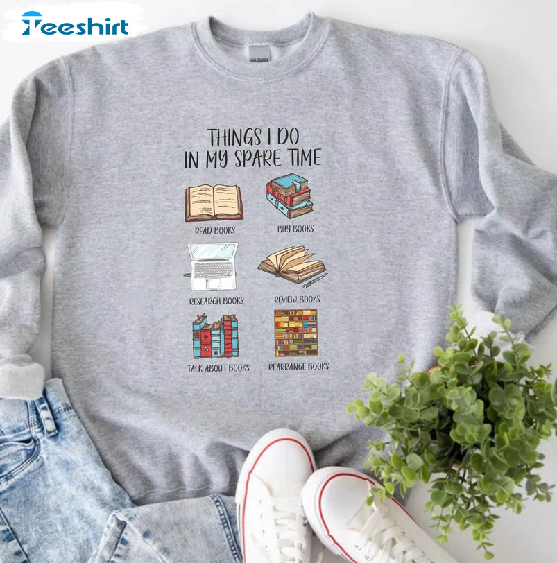 Things I Do In My Spare Time Sweatshirt, Book Lovers Unisex T-shirt Long Sleeve