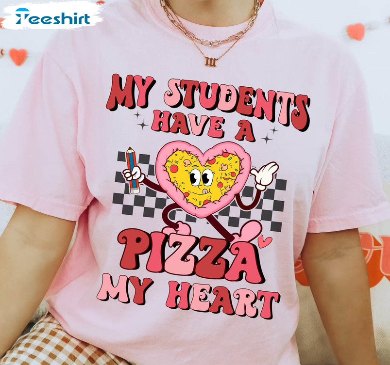 My Students Have A Pizza My Heart Funny Shirt, Teacher Valentine Unisex T-shirt Crewneck