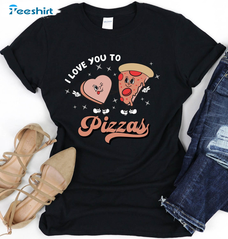 I Love You To Pizzas Shirt, Valentine's Day Crewneck Unisex Hoodie