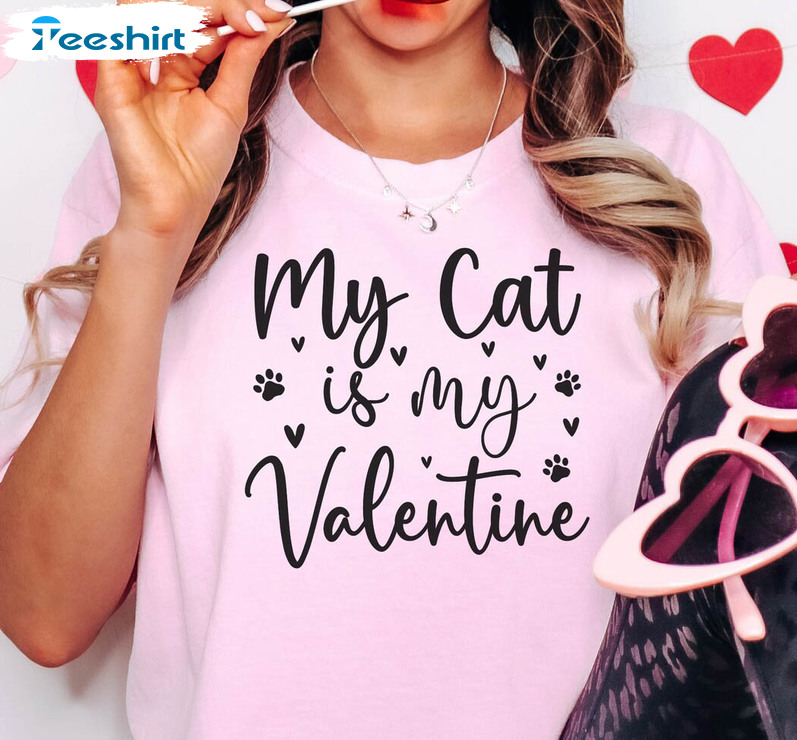 My Cat Is My Valentine Funny Shirt, Cat Lover Unisex Hoodie Sweater