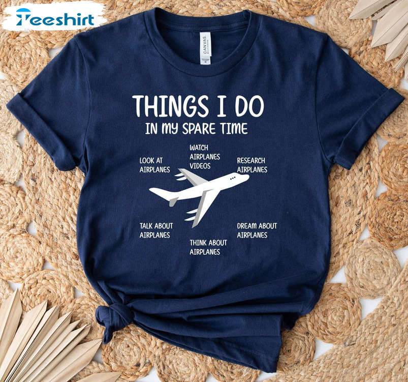 Things I Do In My Spare Time Shirt, Airplane Lover Unisex T-shirt Long Sleeve