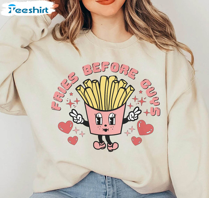 Fries Before Guys Shirt, Funny Valentine Unisex Hoodie Sweatshirt