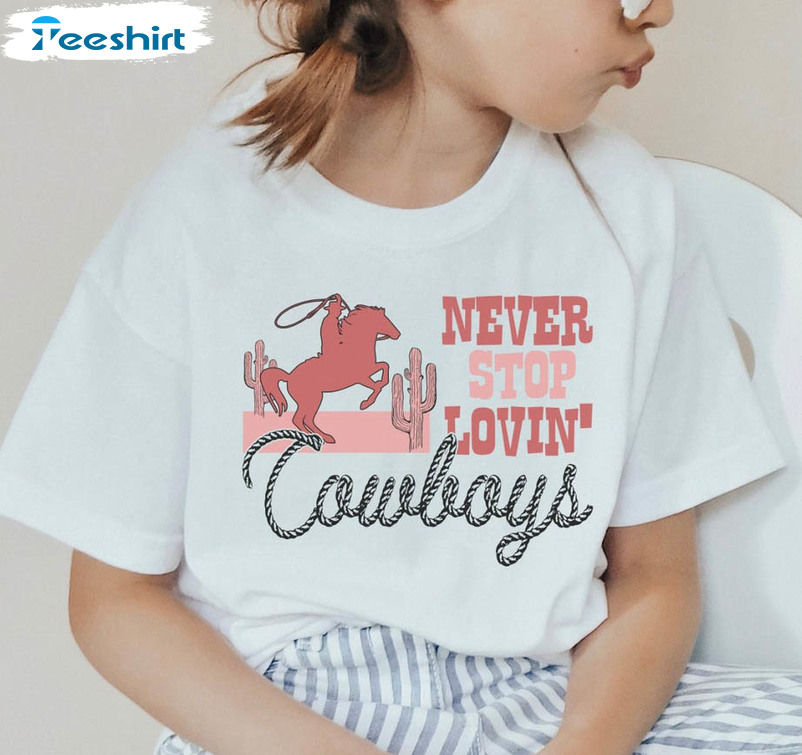 Never Stop Loving Cowboys Trending Shirt, Cute Western Unisex T-shirt Long Sleeve