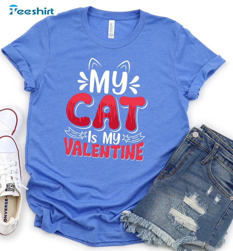 My Cat Is My Valentine Shirt, Valentine's Day Funny Unisex T-shirt Long Sleeve