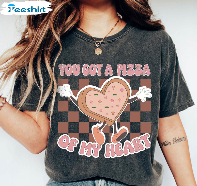 You Got A Pizza Of My Heart Shirt, Valentine Day Unisex T-shirt Long Sleeve