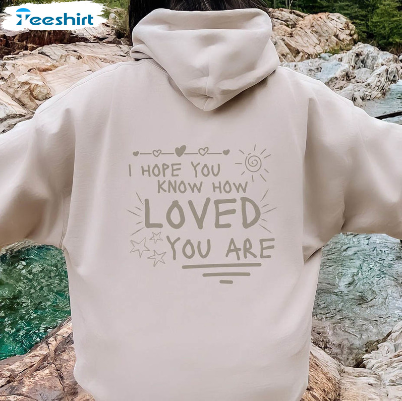 I Hope You Know How Loved You Are Trendy Unisex Hoodie , Long Sleeve