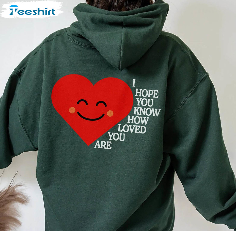 I Hope You Know How Loved You Are Funny Crewneck, Unisex T-shirt