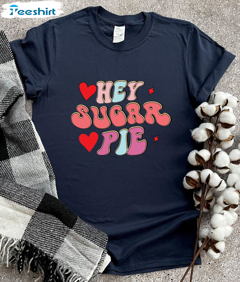 Hey Sugar Pie Vintage Shirt, Cute Valentine Unisex T-shirt Short Sleeve