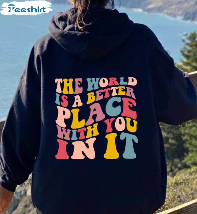 The World Is A Better Place With You In It Trendy Sweatshirt, Short Sleeve 