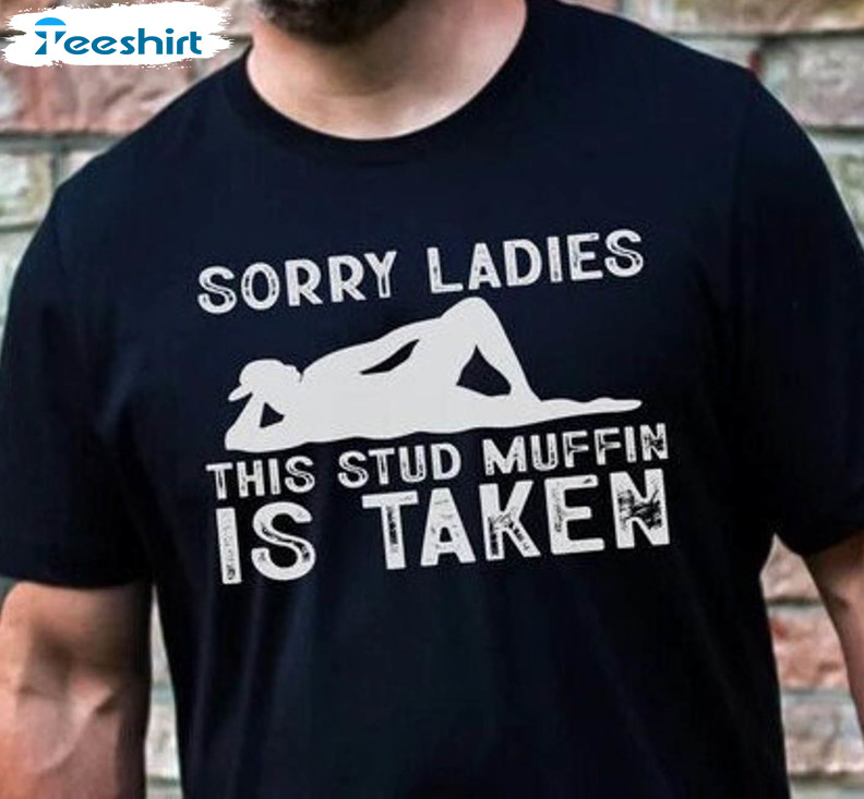 Sorry Ladies This Stud Muffin Is Taken Shirt, Trending Long Sleeve Sweatshirt