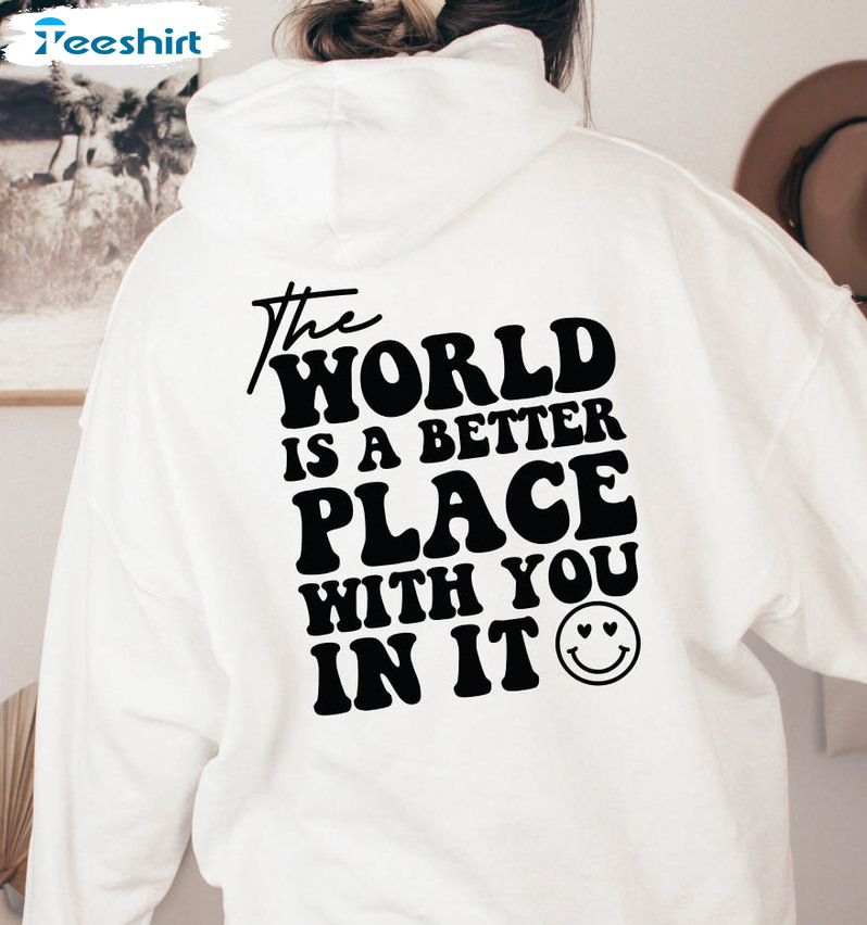 The World Is A Better Place With You In It Shirt, Trendy Long Sleeve Unisex T-shirt