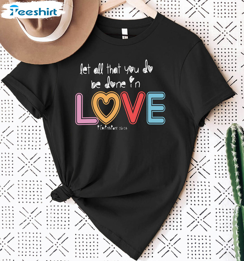 Let All That You Do Be Done In Love Funny Shirt, Valentines Day Short Sleeve Unisex T-shirt 