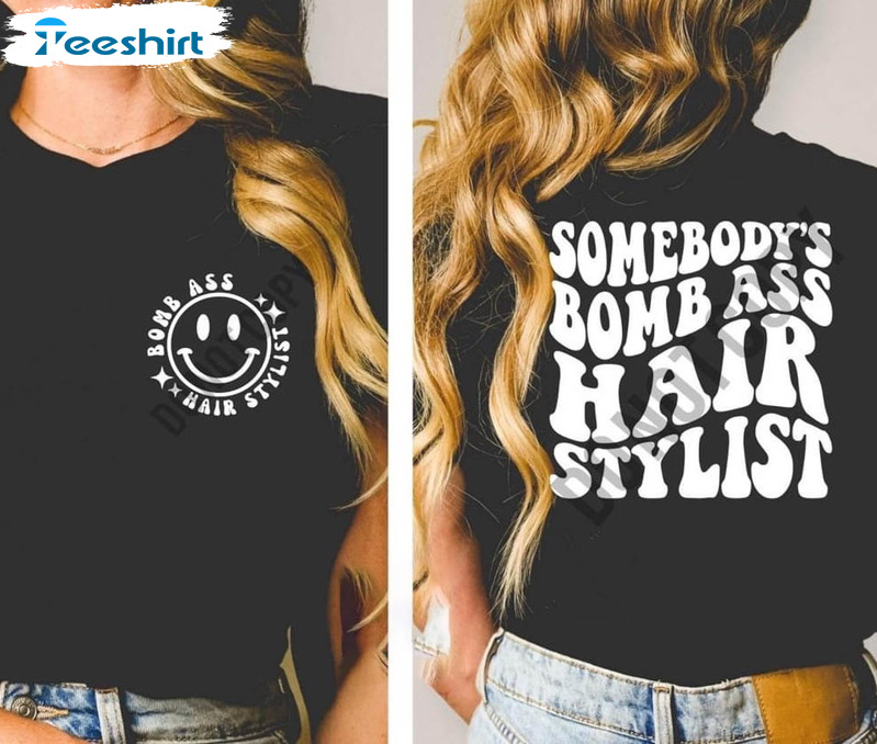 Somebody’s Bomb Ass Hair Stylist Trendy Sweatshirt, Unisex T-shirt
