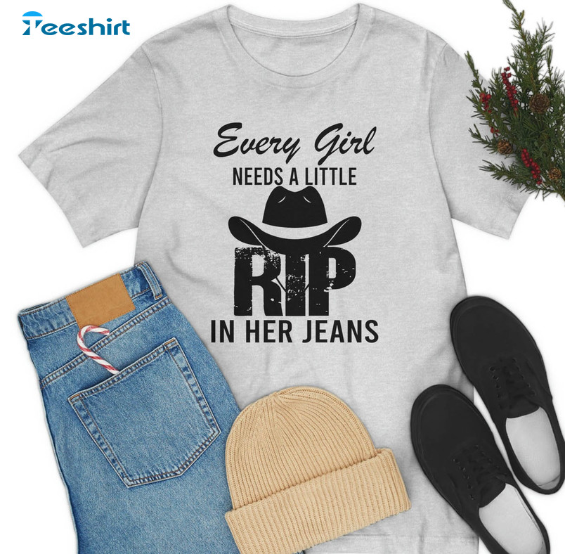 Every Girl Needs A Little Rip In Her Jeans Trendy Shirt, Trendy Movie Hoodie Long Sleeve