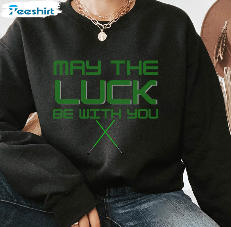 May The Luck Of The Irish Be With You Trendy Shirt, St Patricks Day Unisex Hoodie Short Sleeve